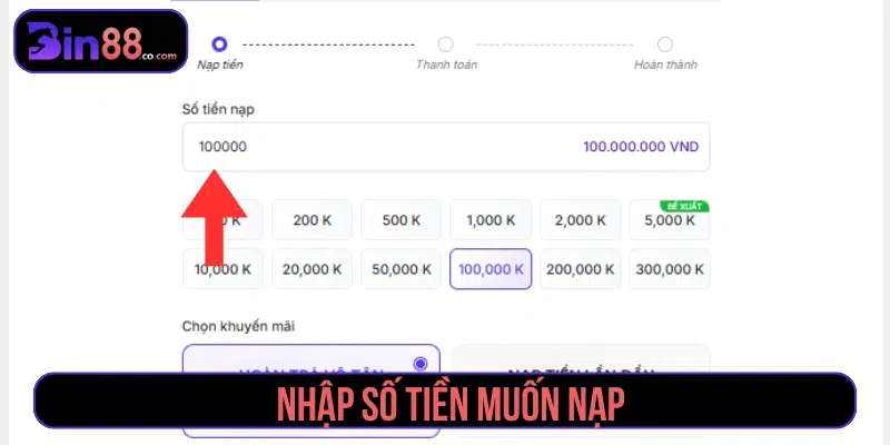 Hướng Dẫn Nạp Tiền Bin88 – Nhanh, An Toàn, Không Lỗi Điền số tiền bet thủ muốn nạp vào ô trống