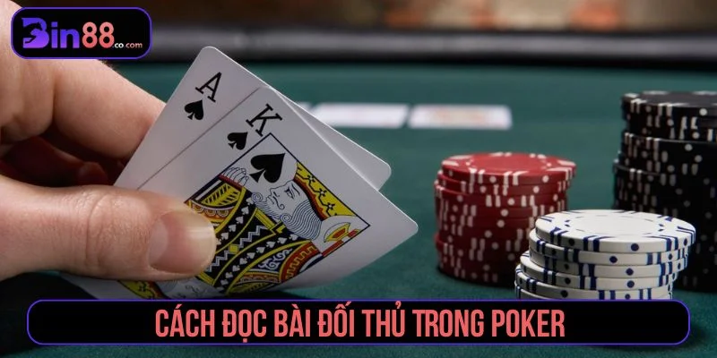 Cách Đọc Bài Đối Thủ Trong Poker – Kinh Nghiệm Cao Thủ cách đọc bài đối thủ trong poker