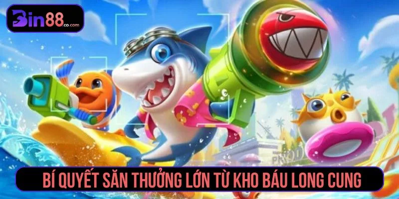 Kho Báu Long Cung – Game Phiêu Lưu Săn Thưởng Đỉnh Cao Có thể áp dụng các bí quyết săn thưởng