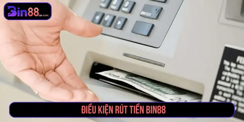 Điều kiện khi yêu cầu rút tiền Bin88