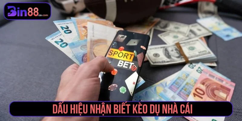 Kinh nghiệm thực chiến: cách phân biệt kèo dụ nhà cái Tham khảo các dấu hiệu nhận biết kèo dụ nhà cái