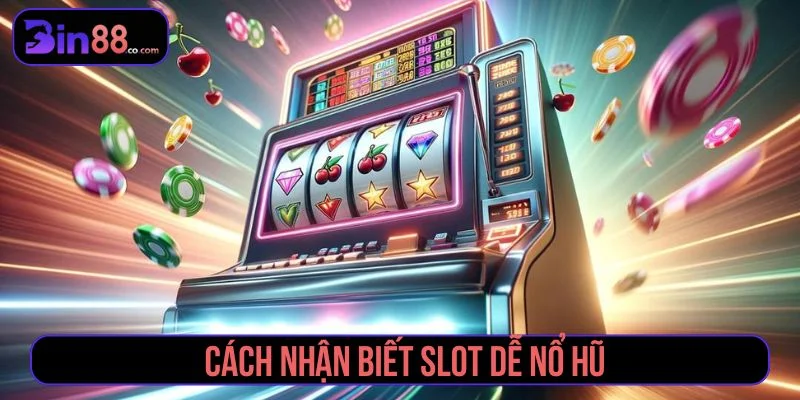 Kinh nghiệm chơi slot dễ nổ hũ – Review thực tế Tham khảo cách nhận biết slot dễ nổ hũ tại Bin88